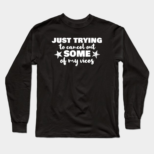 Just Trying to Cancel Out Some of my Vices Long Sleeve T-Shirt by theUnluckyGoat